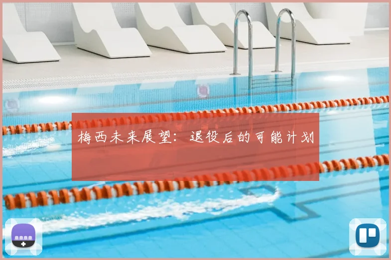 梅西未来展望:退役后的可能计划