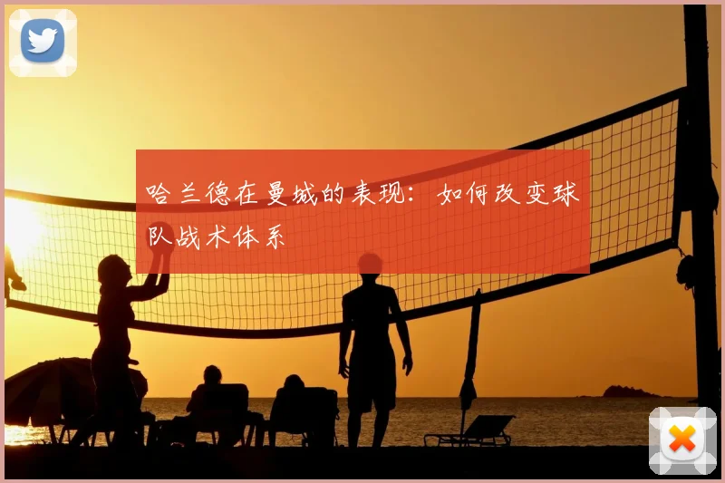 哈兰德在曼城的表现：如何改变球队战术体系